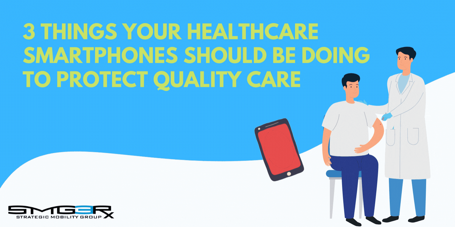 3 Things Your Healthcare Smartphones Should Be Doing to Protect Quality Care